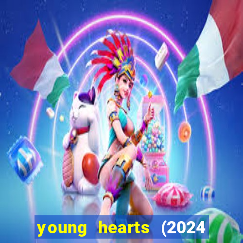 young hearts (2024 assistir online gratis)